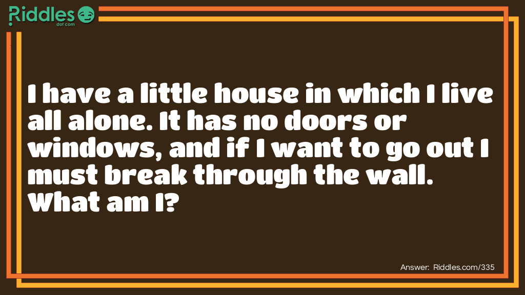 My first four letters is a fish; I Have A Little House In Which I Live All Alone I