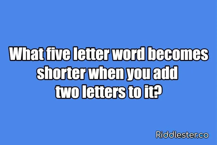 pix What Word Becomes Shorter When You Add Two Words To It what five letter word becomes shorter