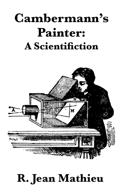 Cambermann's Painter: A Scientifiction. By R. Jean Mathieu. Cover art by Melissa Mathieu.