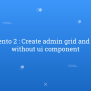Magento 2 : Create Admin Grid And Form Without Ui Component - Rohan Hapani