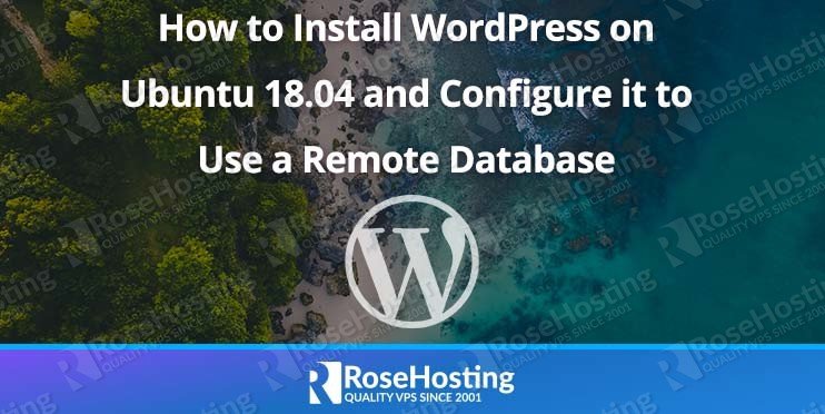 Its features can be extended with thousands of free plugins and themes. How To Install Wordpress On Ubuntu 18 04 And Configure It To Use A Remote Database Rosehosting