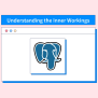 Understanding The Inner Workings Of PostgreSQL - Scaler Topics