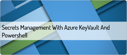 secrets-management-with-azure-keyvault-and-powershell | Scripting Library