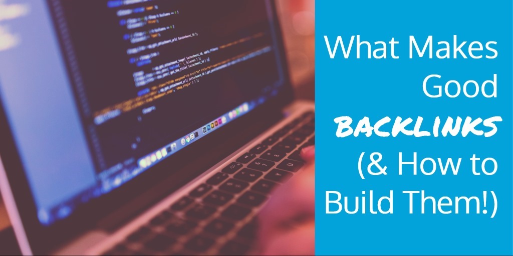 What Makes Good Backlinks (& How to Build Them!)