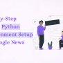 Google News API Python Setup: A Beginner-Friendly Guide
