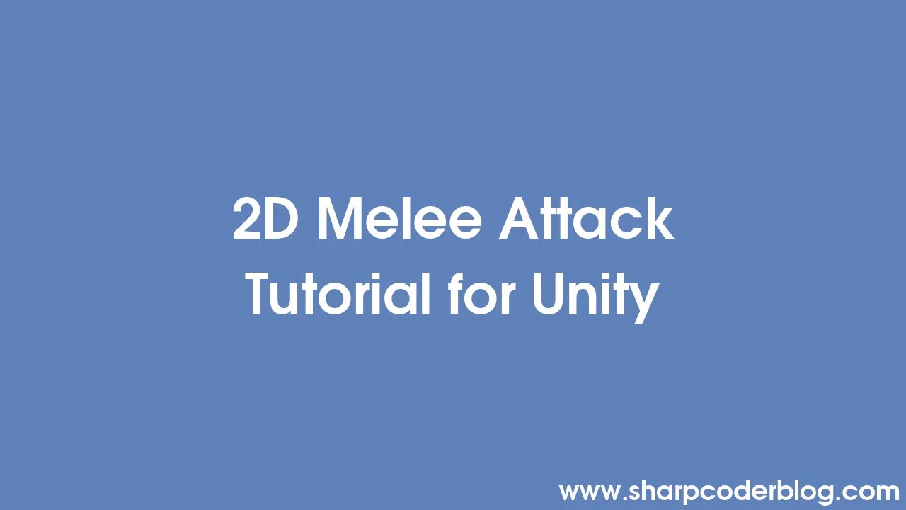 2D Melee Attack Tutorial For Unity | Sharp Coder Blog