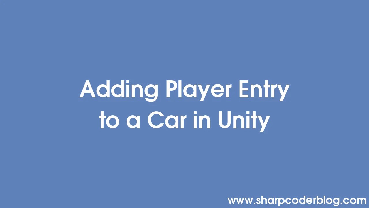 Adding Player Entry To A Car In Unity | Sharp Coder Blog