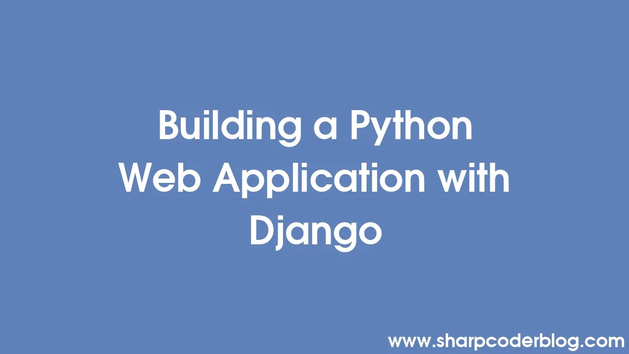 Building A Python Web Application With Django | Sharp Coder Blog