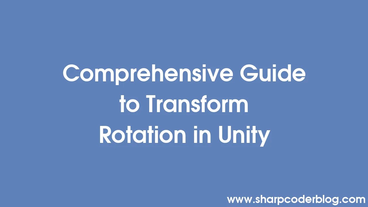 Comprehensive Guide To Transform Rotation In Unity | Sharp Coder Blog