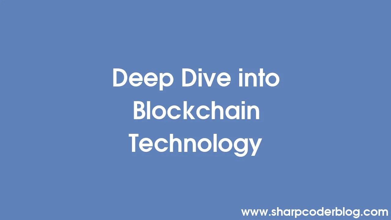 Deep Dive Into Blockchain Technology | Sharp Coder Blog