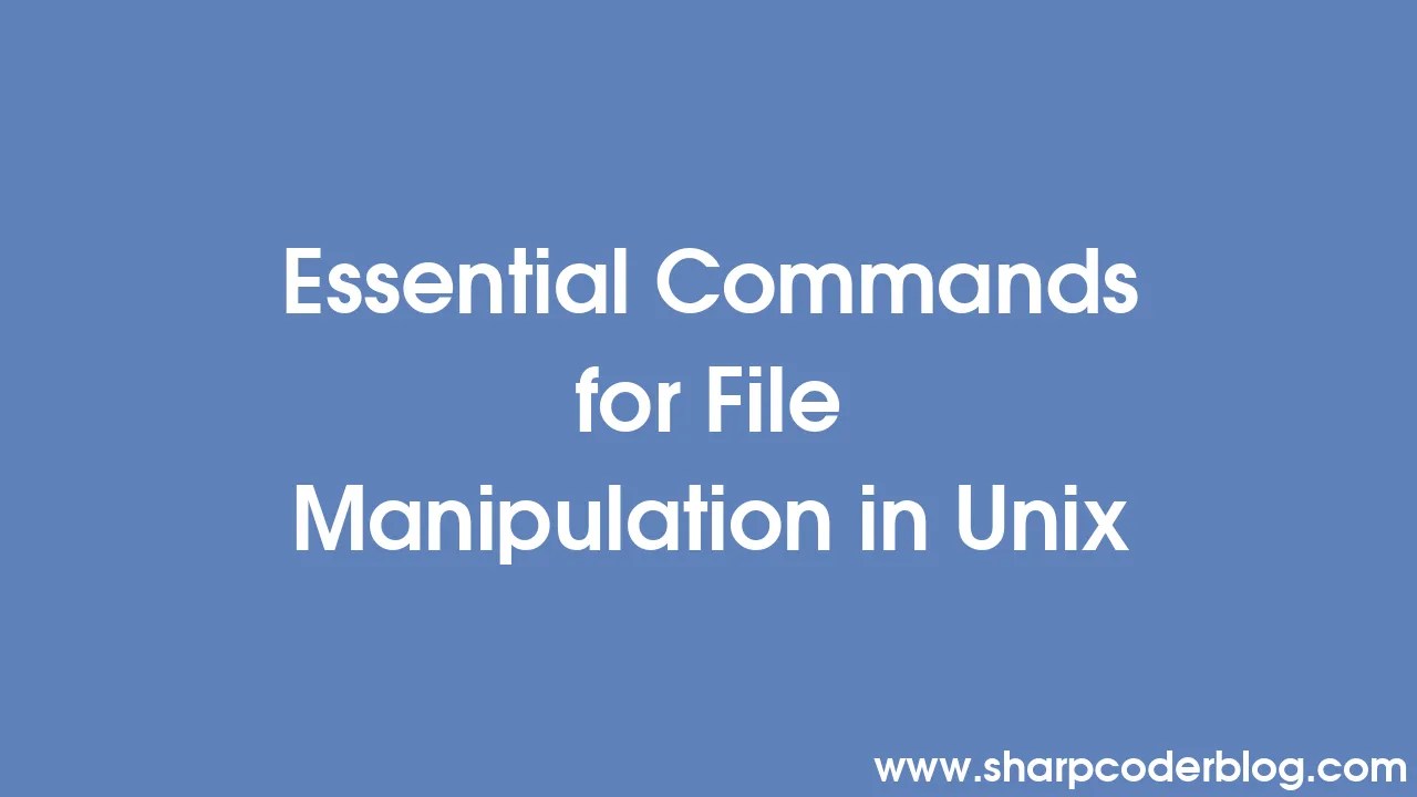 Essential Commands For File Manipulation In Unix | Sharp Coder Blog