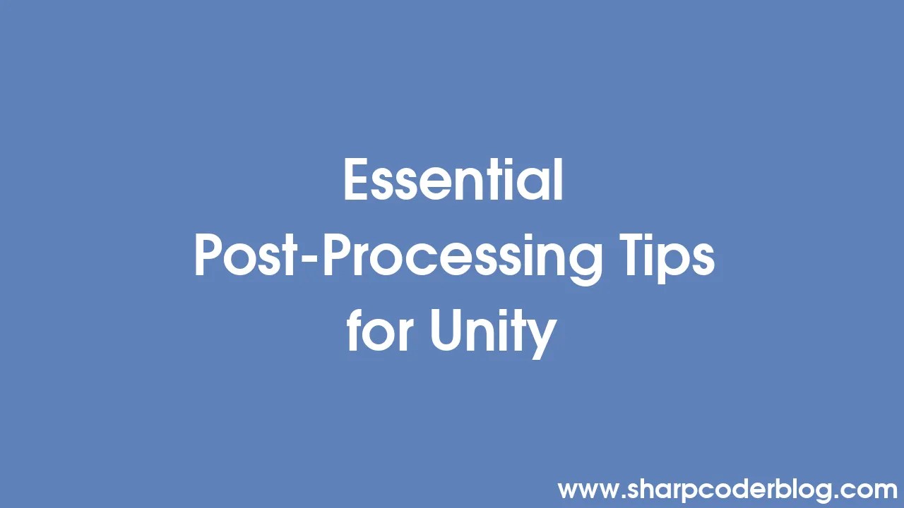 Essential Post-Processing Tips For Unity | Sharp Coder Blog
