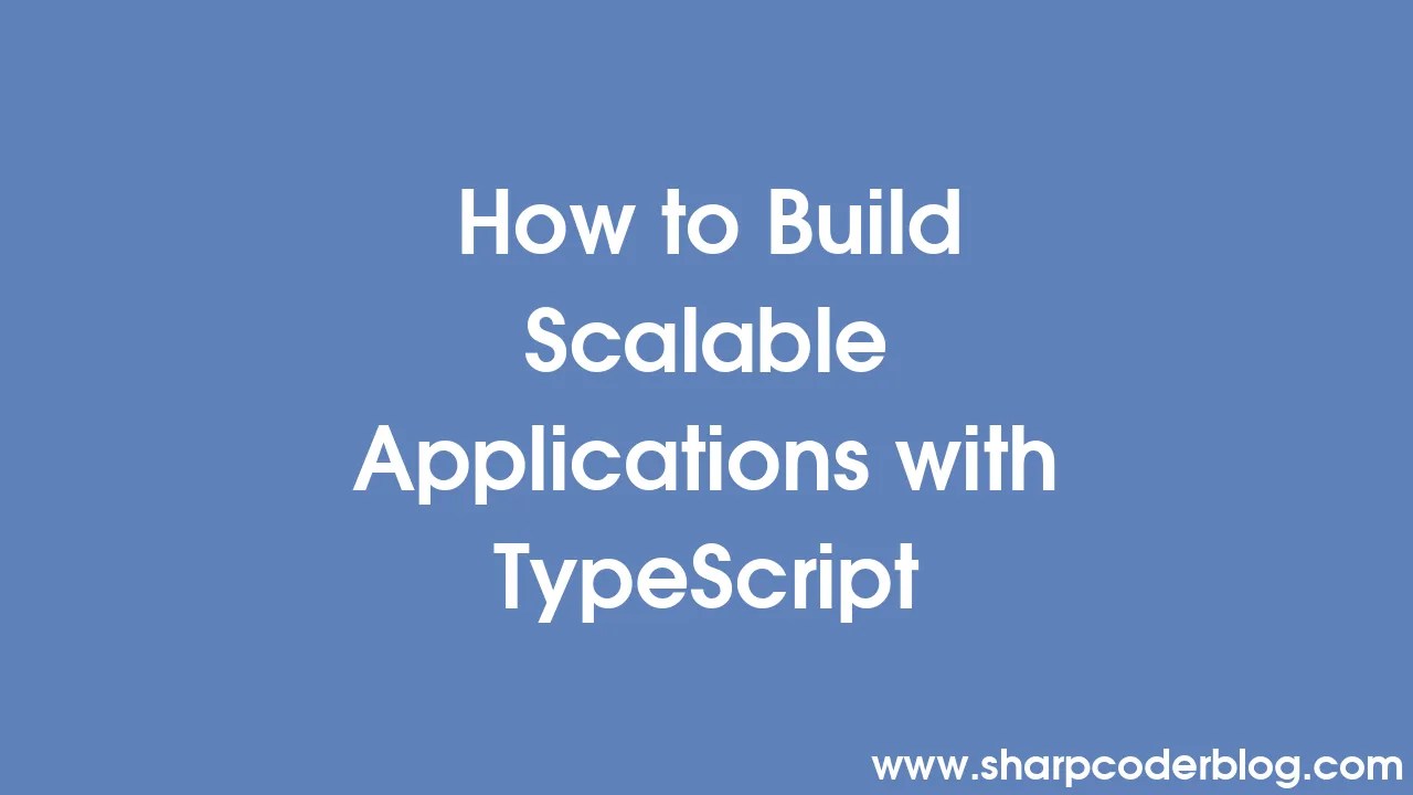 How To Build Scalable Applications With TypeScript | Sharp Coder Blog