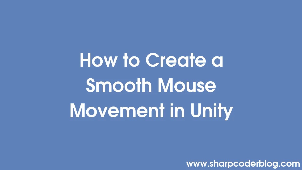 How To Create A Smooth Mouse Movement In Unity | Sharp Coder Blog