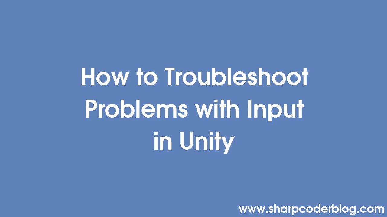 How To Troubleshoot Problems With Input In Unity | Sharp Coder Blog