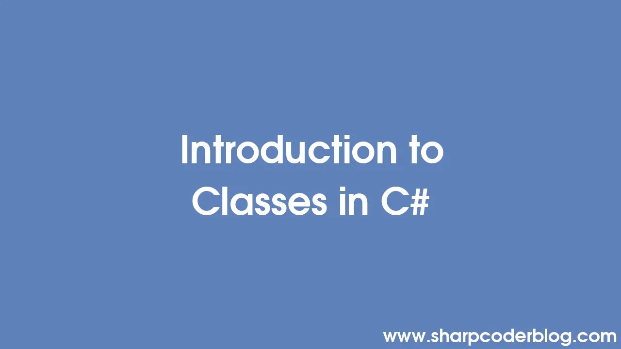 Introduction To Classes In C# | Sharp Coder Blog