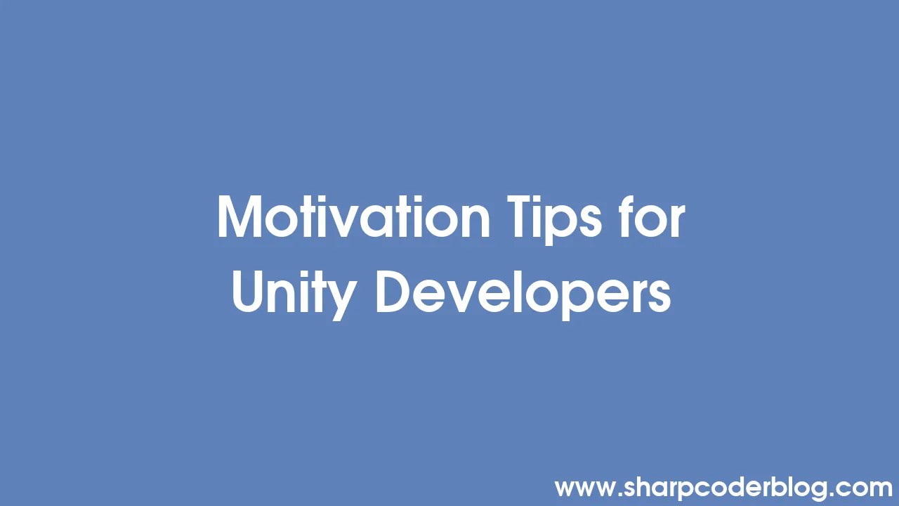 Motivation Tips For Unity Developers | Sharp Coder Blog