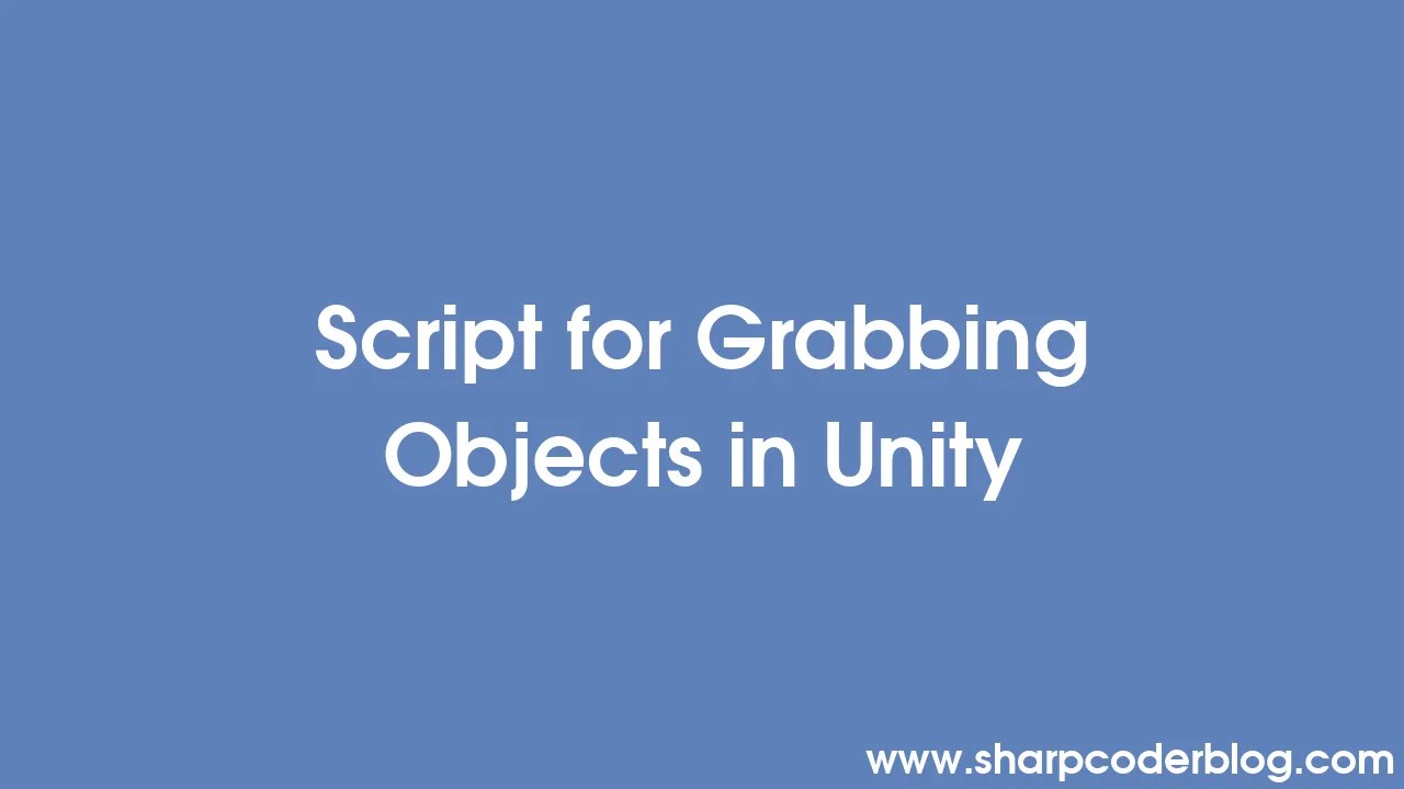 Script For Grabbing Objects In Unity | Sharp Coder Blog