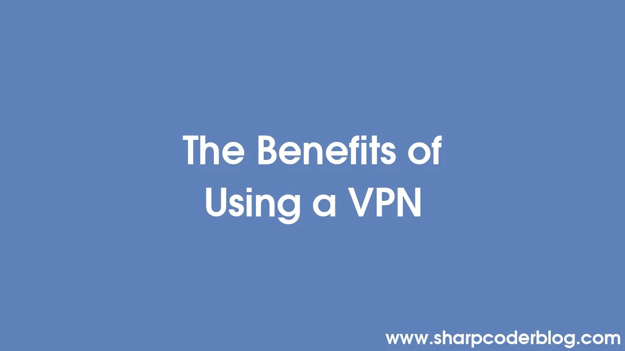 The Benefits Of Using A Vpn Sharp Coder Blog