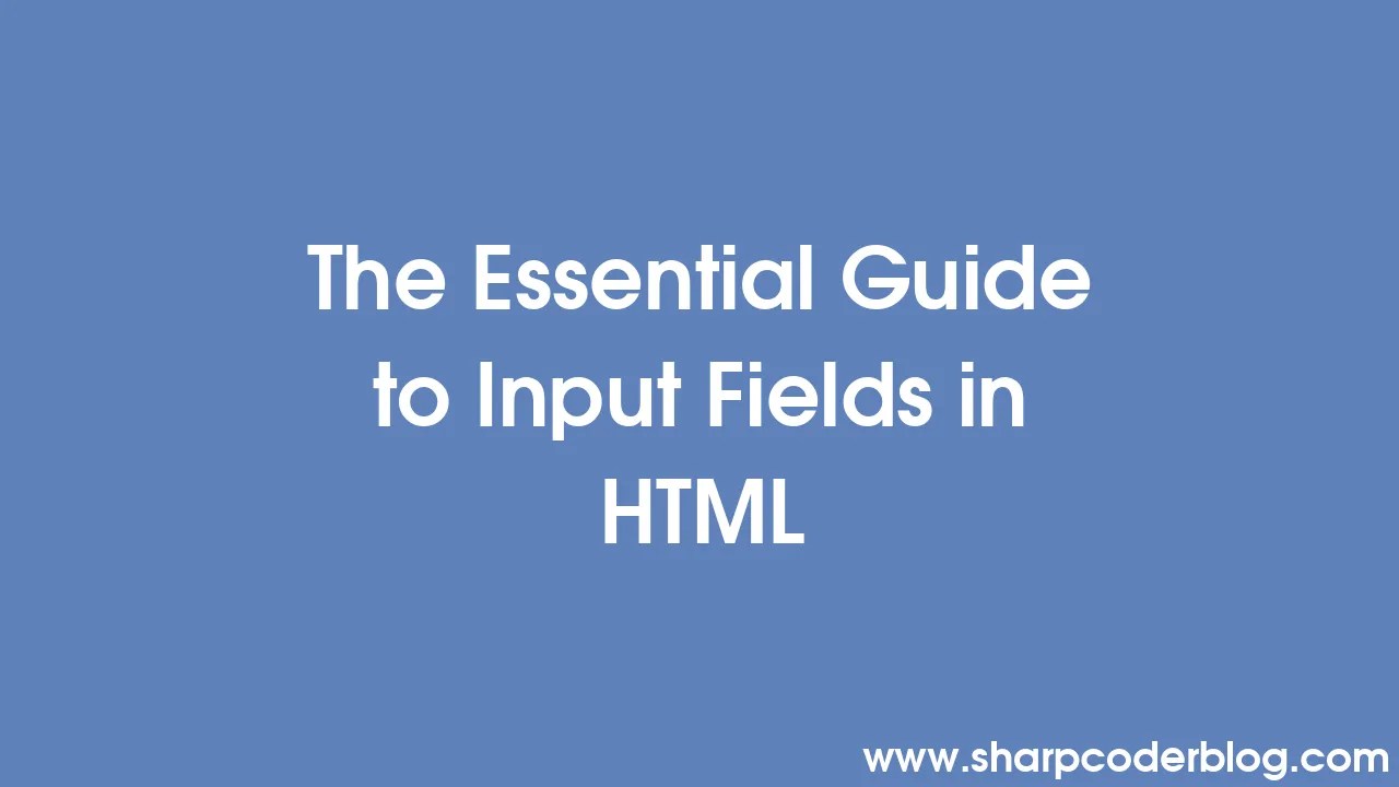 The Essential Guide To Input Fields In HTML | Sharp Coder Blog