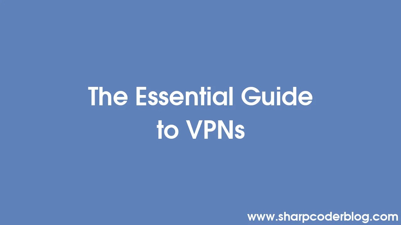 The Essential Guide To Vpns Sharp Coder Blog