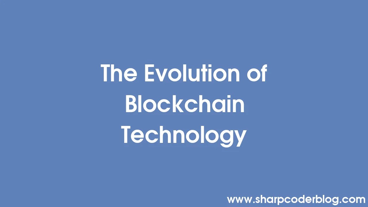 The Evolution Of Blockchain Technology Sharp Coder Blog