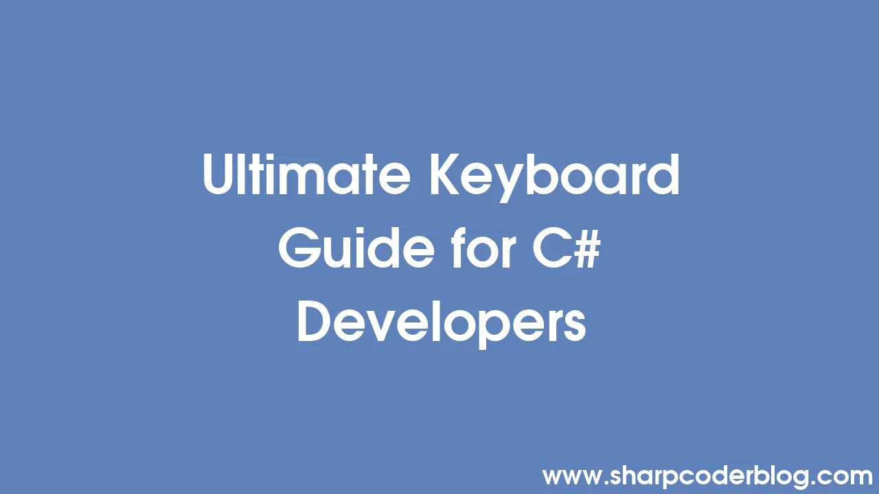 Ultimate Keyboard Guide For C# Developers | Sharp Coder Blog