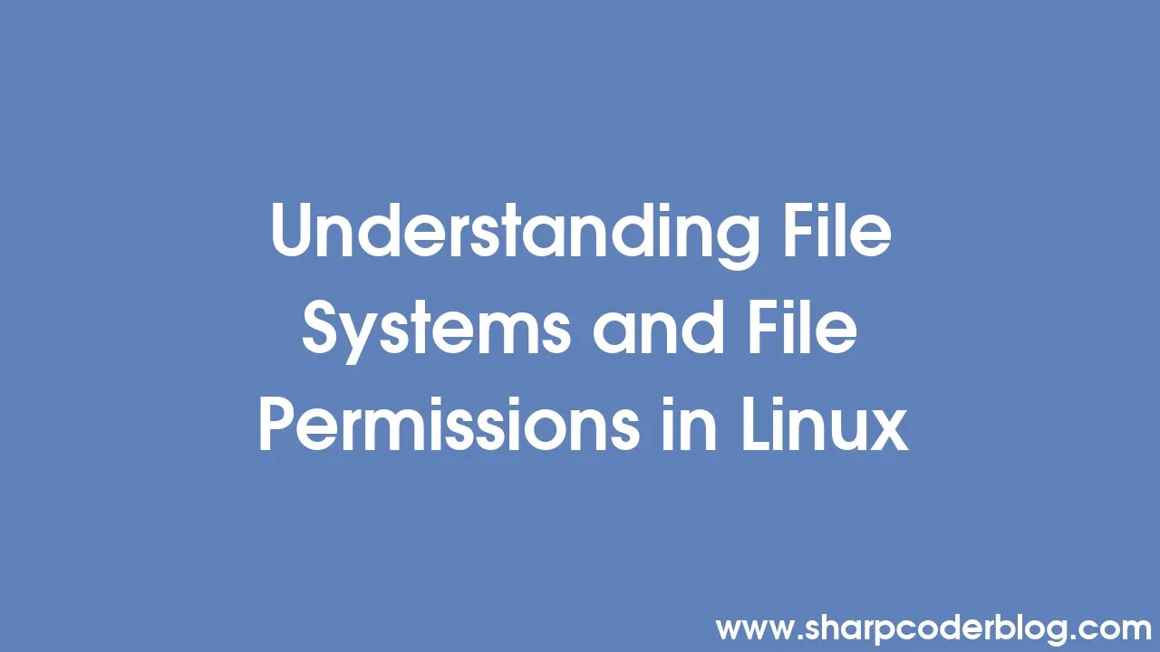 Understanding File Systems And File Permissions In Linux | Sharp Coder Blog