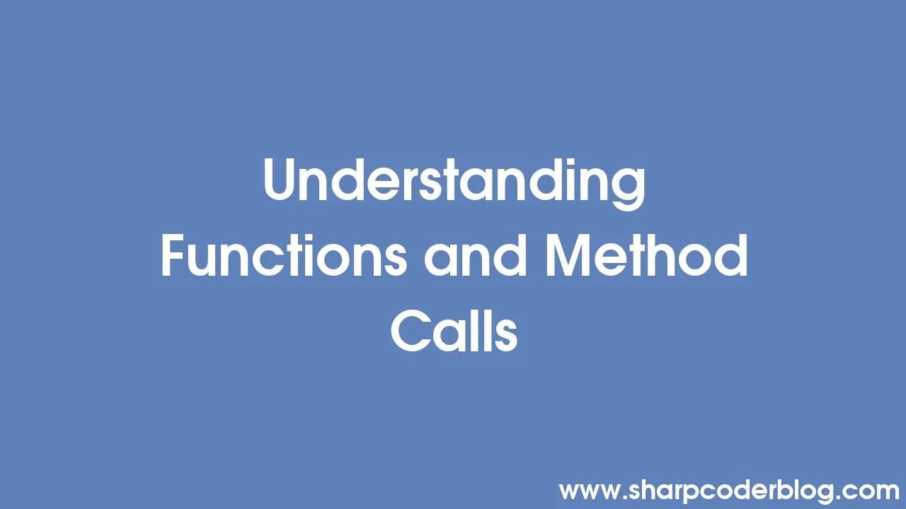 Understanding Functions And Method Calls | Sharp Coder Blog