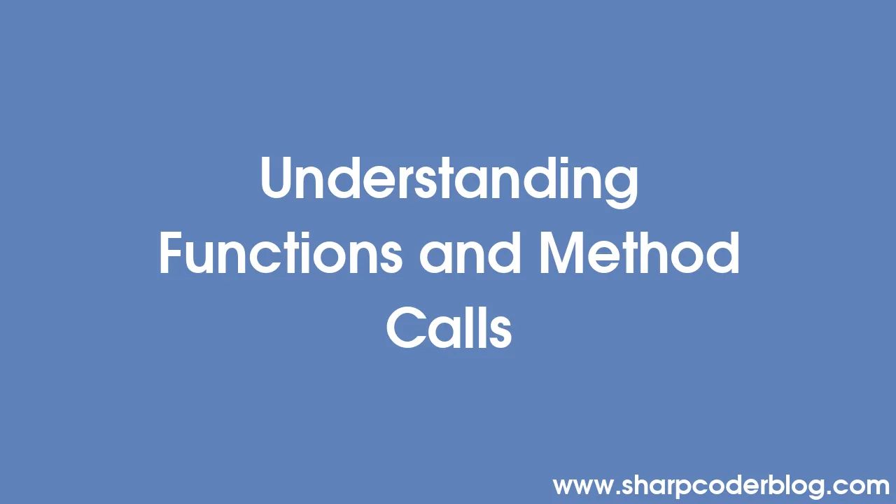 Understanding Functions and Method Calls | Sharp Coder Blog