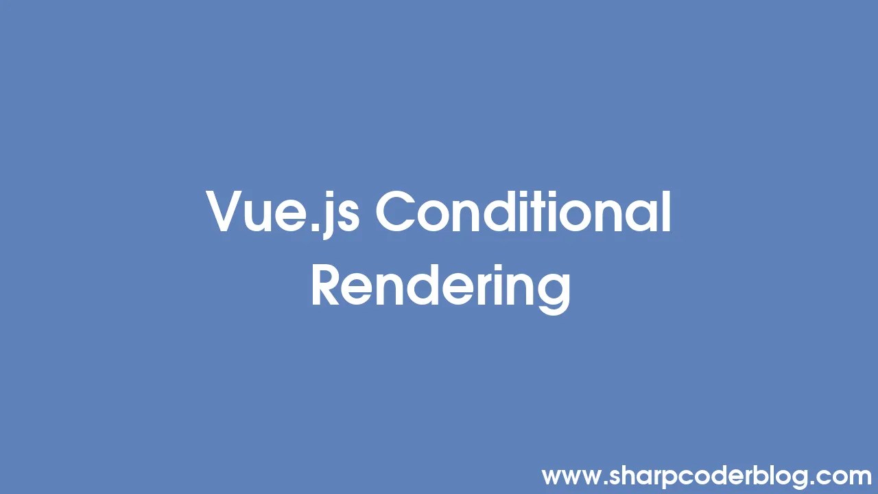Vue Js Conditional Rendering Sharp Coder Blog