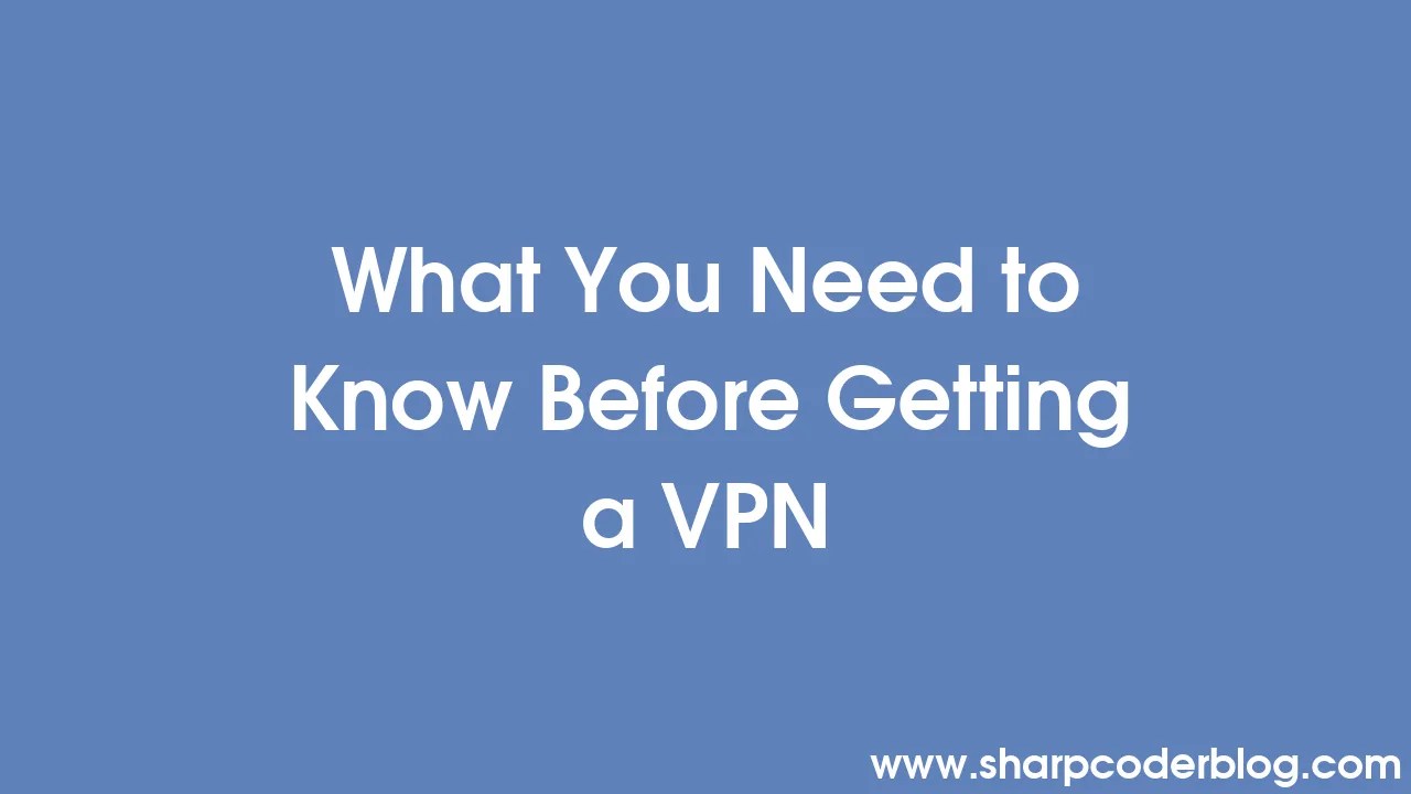 What You Need To Know Before Getting A Vpn Sharp Coder Blog