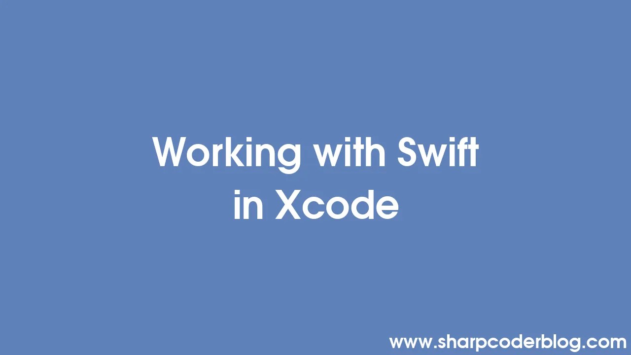 Working With Swift In Xcode | Sharp Coder Blog