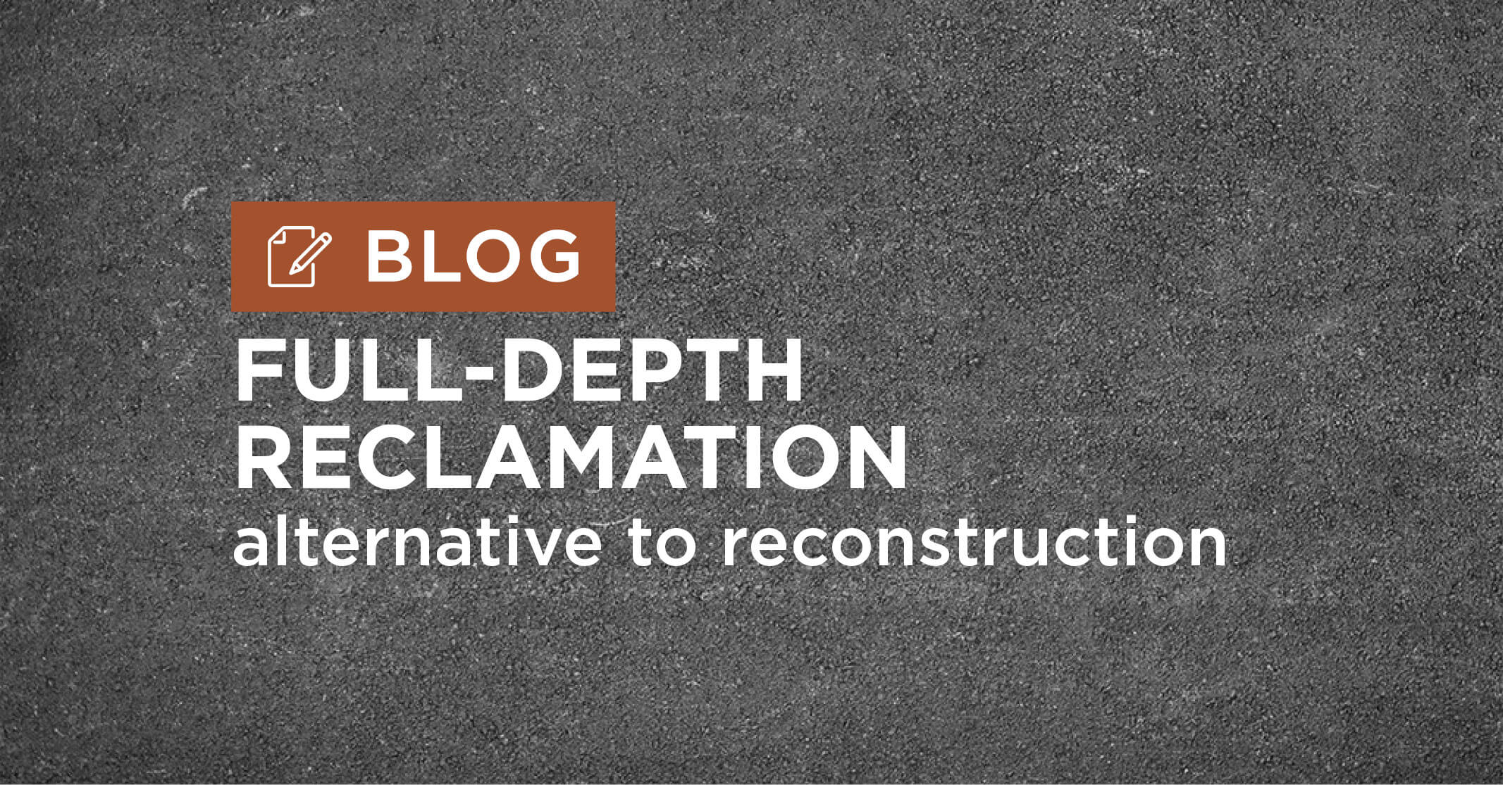 Full-Depth Reclamation Offers Alternative to Complete Roadway