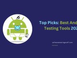 Best Android Testing Tools For 2024 A Deep Dive Software Testing Stuff