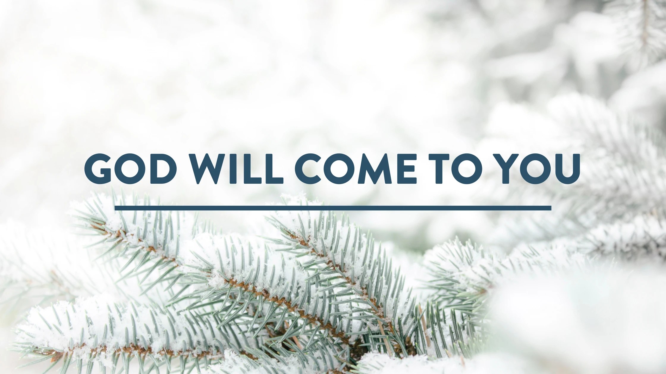 God will come to you