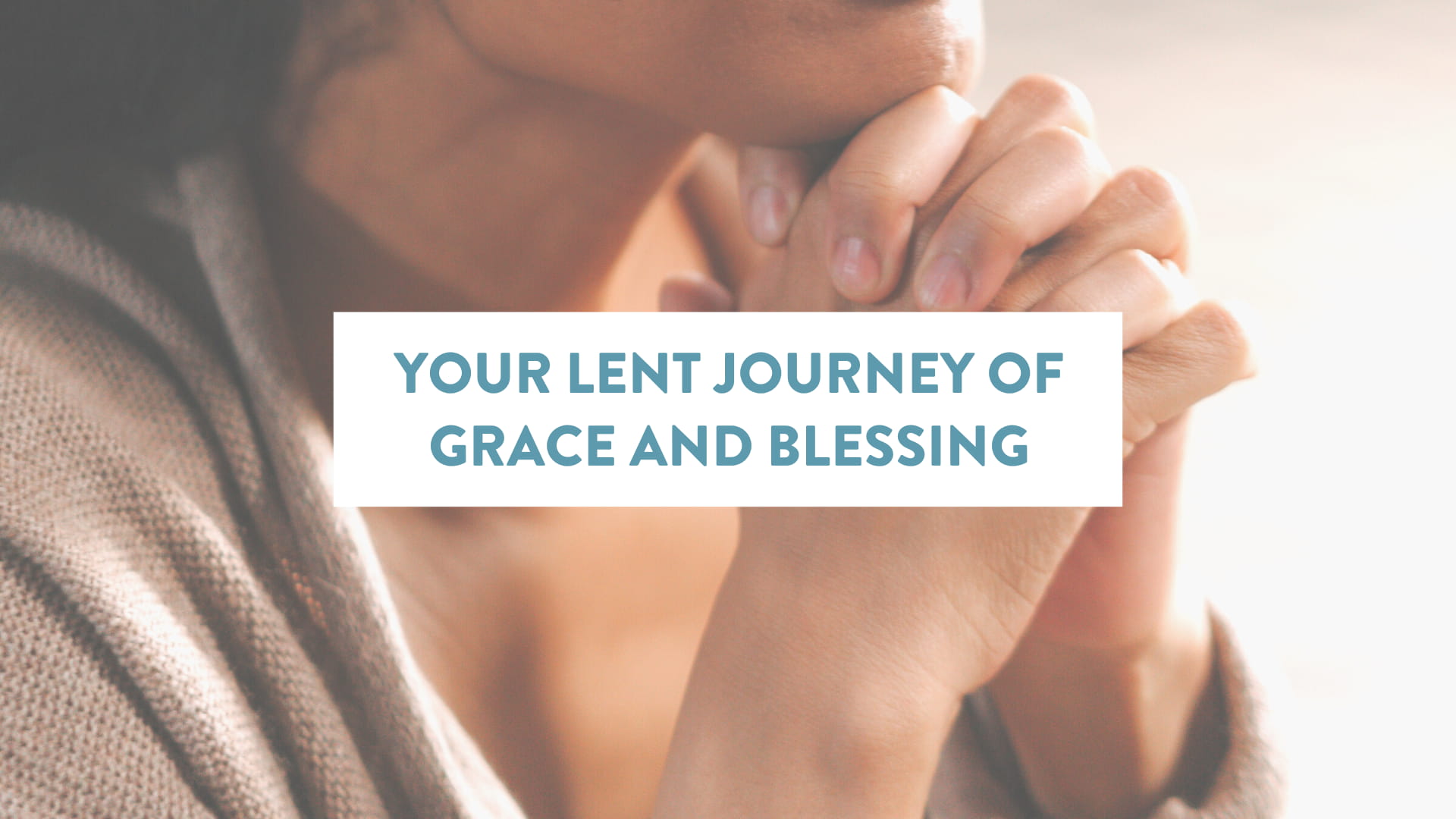 Your Lent Journey of Grace and Blessing