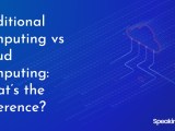 Traditional Computing Vs Cloud Computing What S The Difference