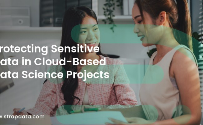 Protecting Sensitive Data In Cloud-Based Data Science Projects