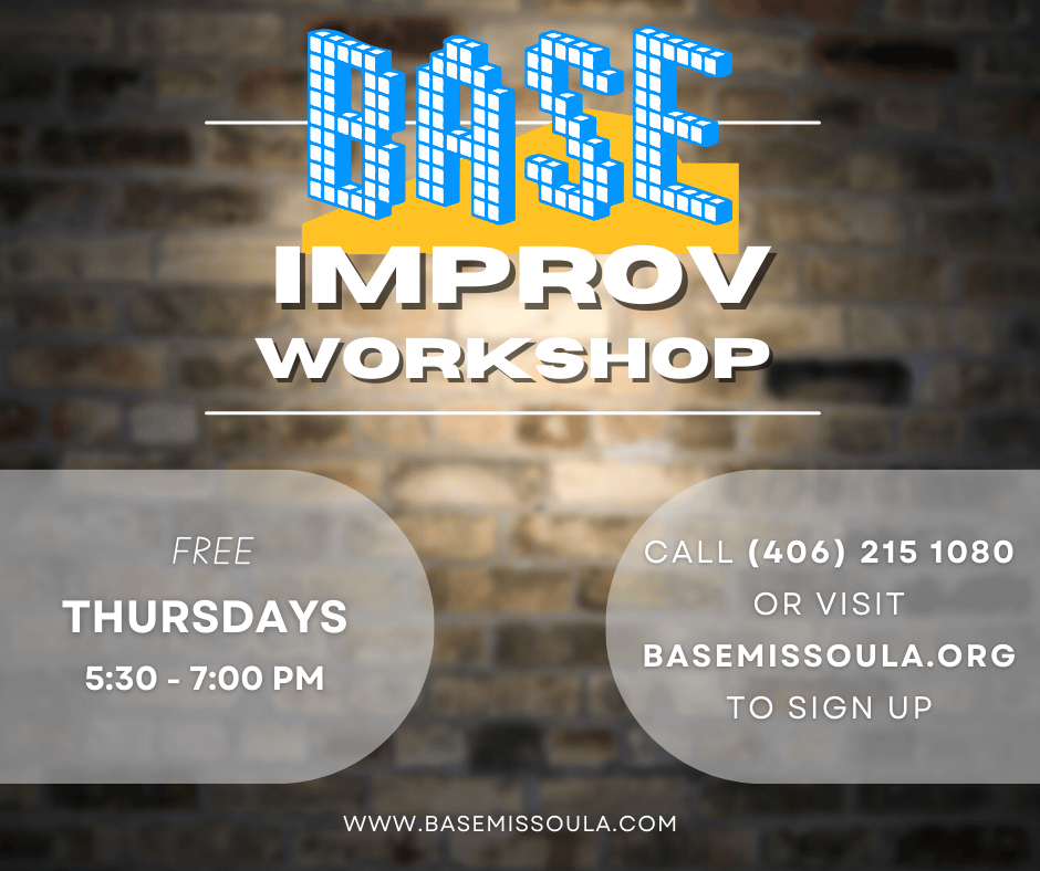 Blurry photo of a comedy-shop brick wall as a background text: BASE Improv Workshop Free Thursdays 5:30-7:00 p.m. Call 406 215 1080 or visit basemissoula.org to sign up