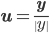 \mathbf{u}=\frac{\mathbf{y}}{\|y\|}