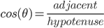  cos(\theta)=\frac{adjacent}{hypotenuse}