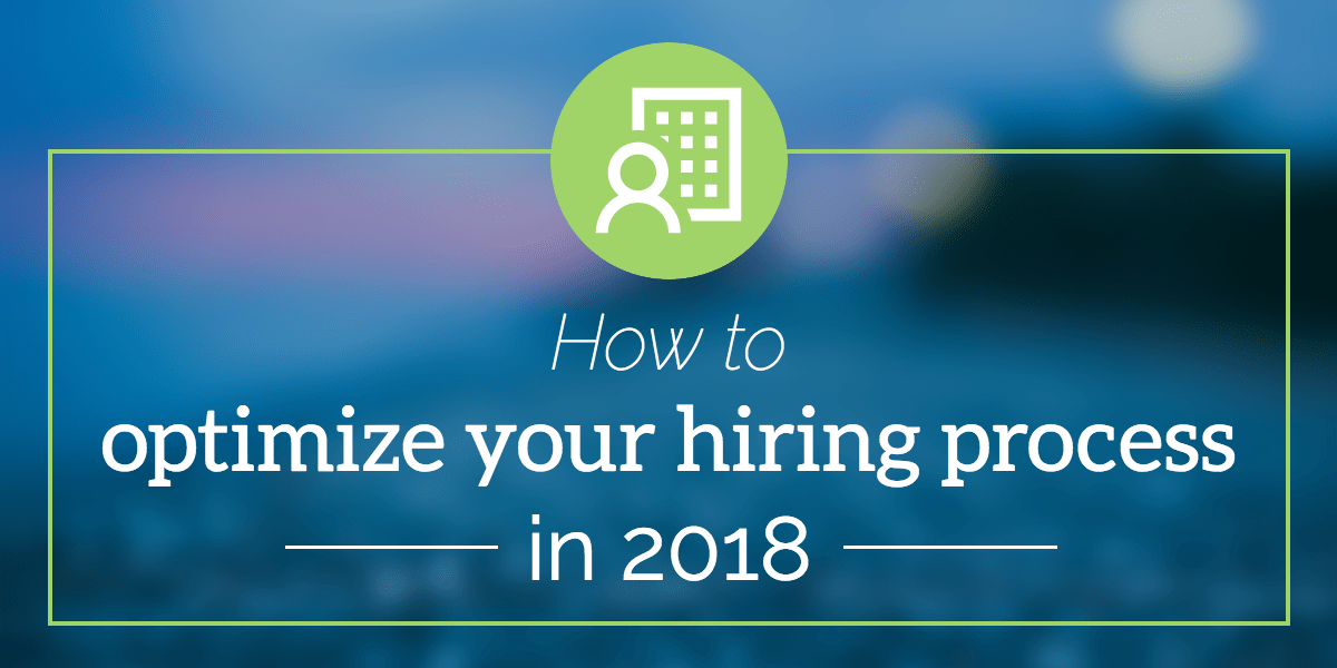 How To Optimize Your Hiring Process In 2018