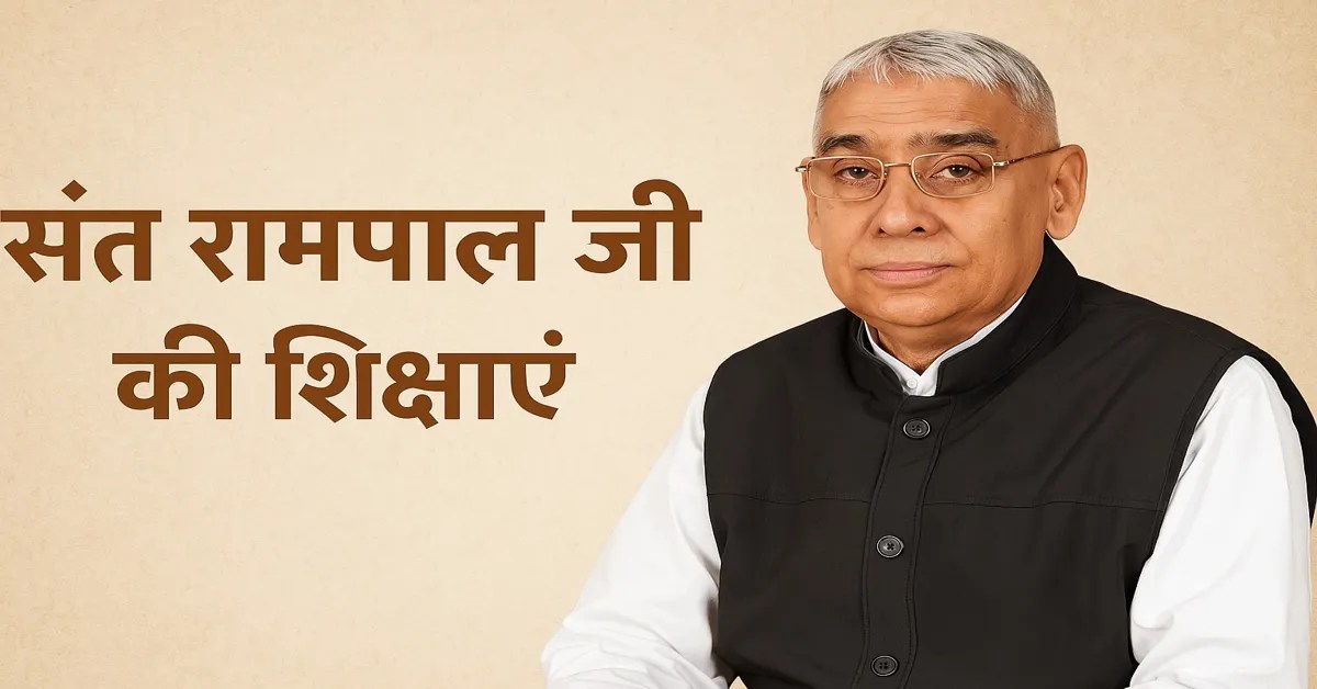 रामपाल जी महाराज की शिक्षाएं – भक्ति, सत्य ज्ञान और मोक्ष का मार्ग बताने वाले आध्यात्मिक गुरु