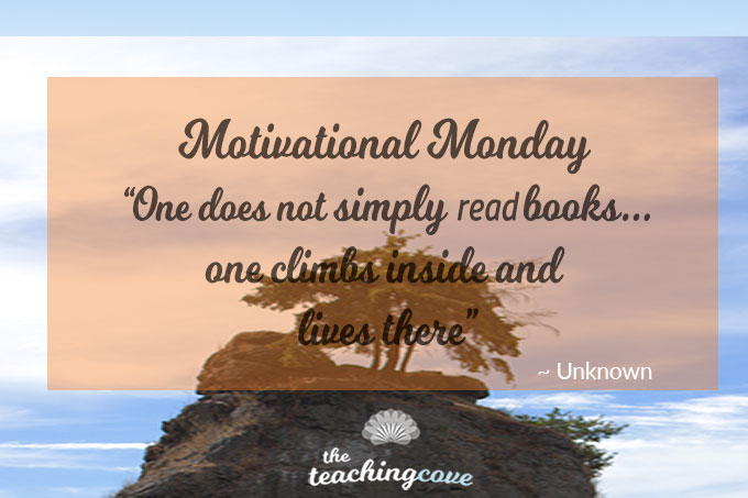 Motivational Monday: When You Read, Climb Inside & Live The Experience