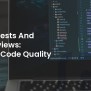 Pull Requests And Code Reviews: Ensuring Code Quality