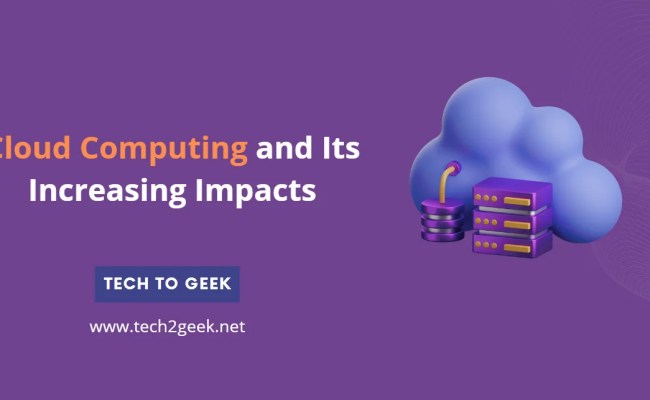 Cloud Computing And Its Increasing Impacts - Tech2Geek