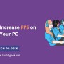How To Increase FPS On Your PC - Tech2Geek