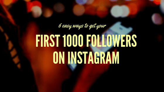 6 Easy Ways to Get Your First 1000 Followers on Instagram