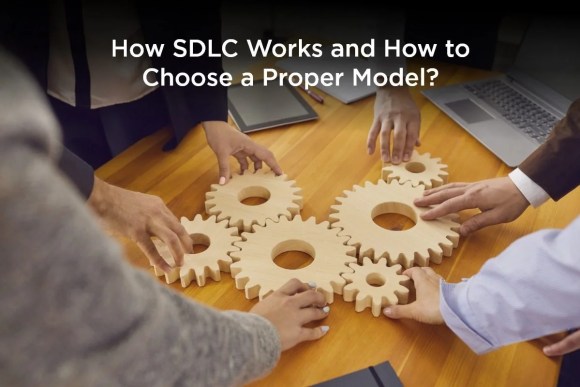 How Does SDLC Work and How To Choose the Best Model?